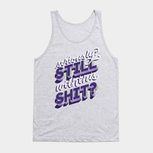 Still with this Shit? Tank Top